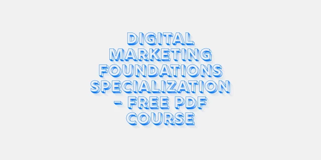 Digital Marketing Foundations Specialization – Free PDF Course